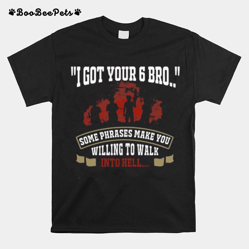 I Got Your 6 Bro Some Phrases Make You Willing To Walk Into Hell T-Shirt