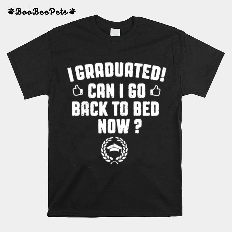 I Graduated Can I Go Back To Bed Now T-Shirt