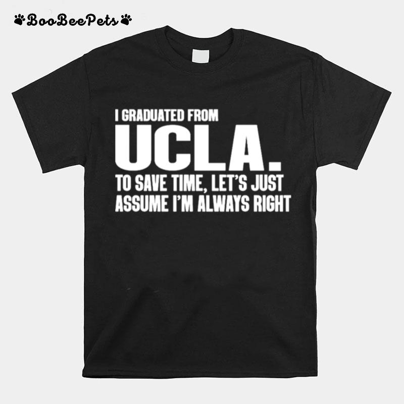 I Graduated From Ucla To Save Time Lets Just Assume Im Always Right T-Shirt