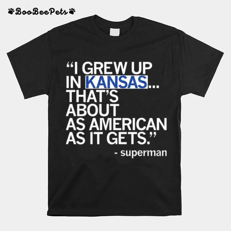 I Grew Up In Kansas Thats About As American As It Gets Superman T-Shirt