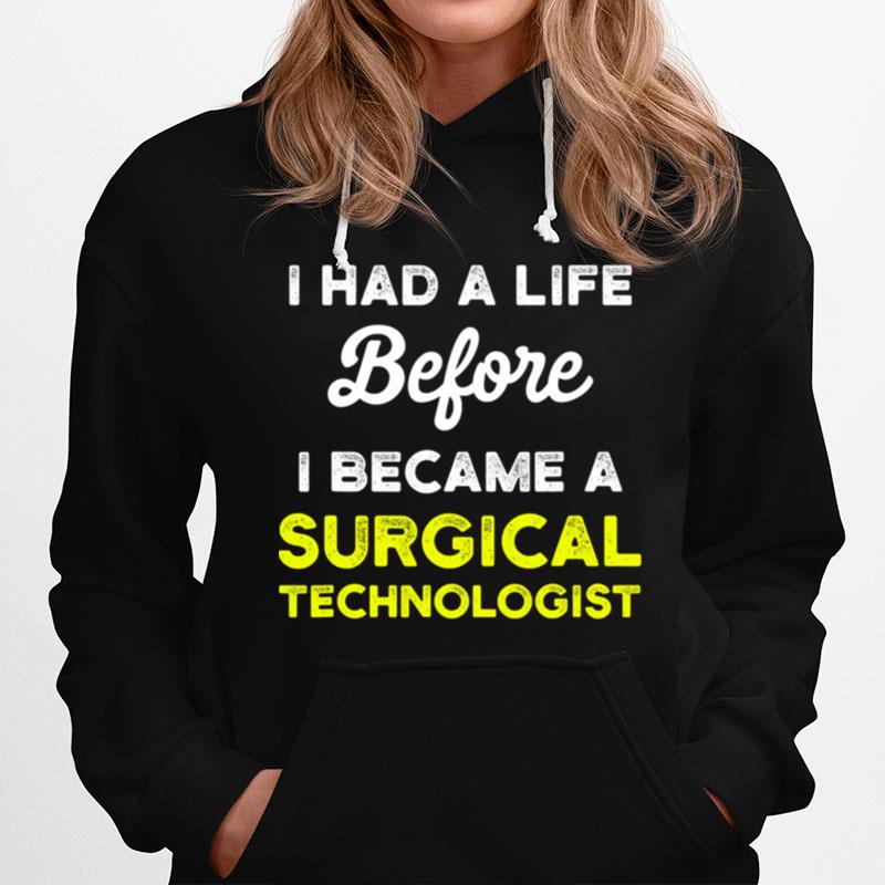 I Had A Life Before I Became A Surgical Technologist Scrub Tech Hoodie