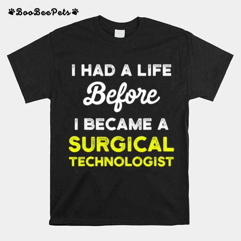 I Had A Life Before I Became A Surgical Technologist Scrub Tech T-Shirt
