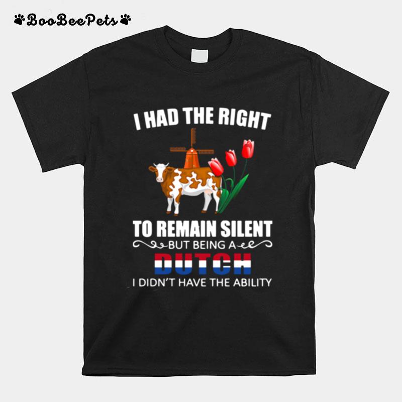 I Had The Right To Remain Silent Being A Dutch I Didnt Have The Ability T-Shirt