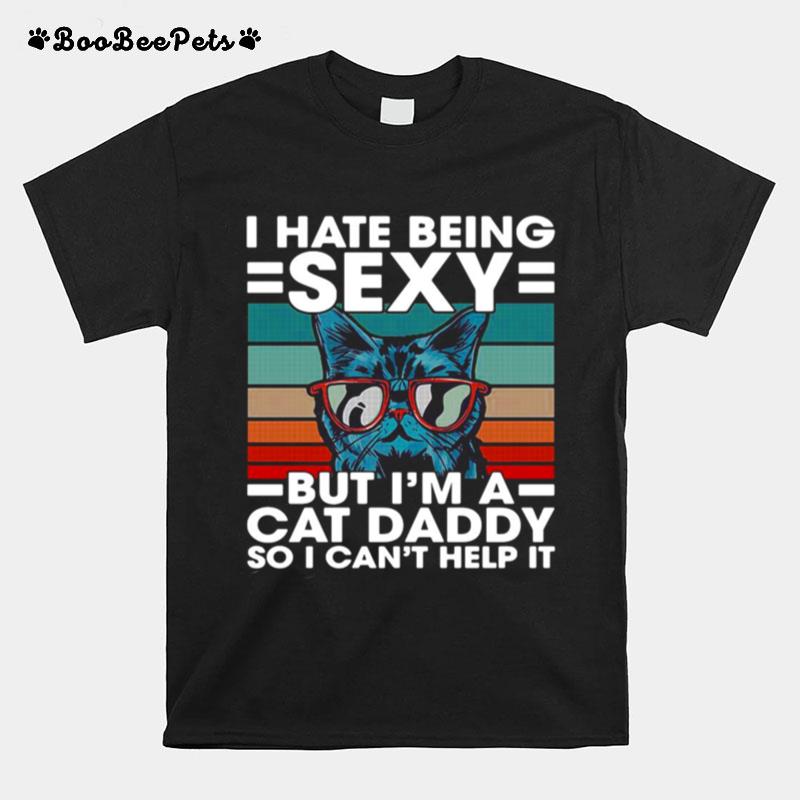 I Hate Being Sexy But Im A Cat Daddy So I Cant Help It T-Shirt