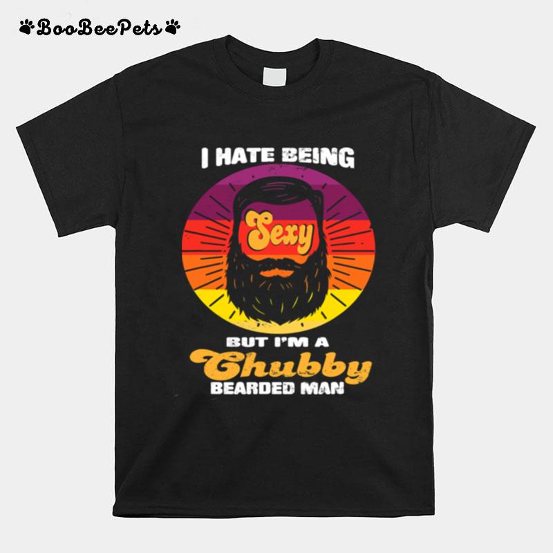 I Hate Being Sexy But Im A Chubby Bearded Man Vintage T-Shirt