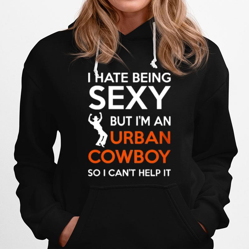 I Hate Being Sexy But Im An Urban Cowboy So I Cant Help It Hoodie