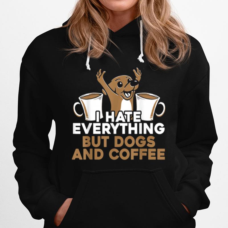 I Hate Everything But Dogs And Coffee Caffeine Addict Hoodie