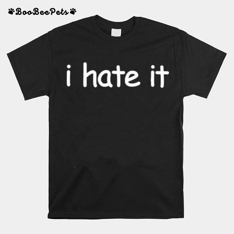 I Hate It T-Shirt