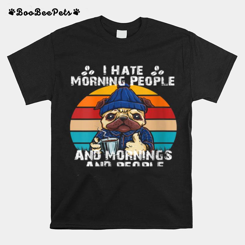 I Hate Morning People And Mornings And People Coffee T-Shirt