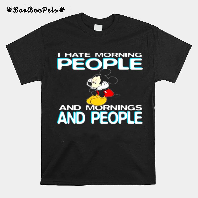 I Hate Morning People And Mornings And People Mickey T-Shirt