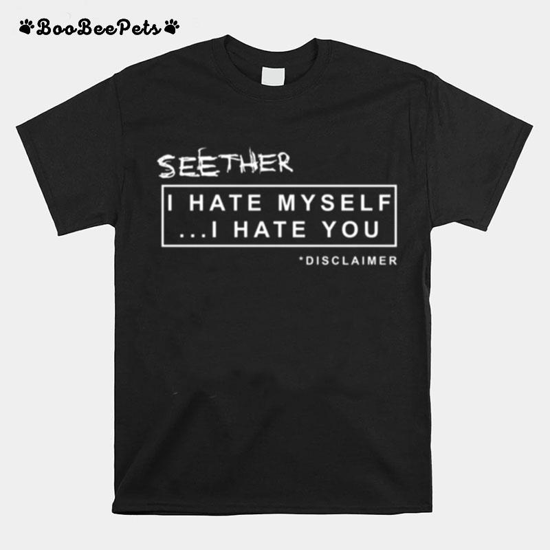 I Hate Myself I Hate You Seether Disclaimer T-Shirt