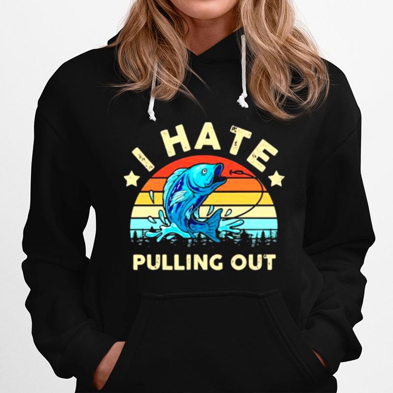 I Hate Pulling Out Fishing Vintage Hoodie