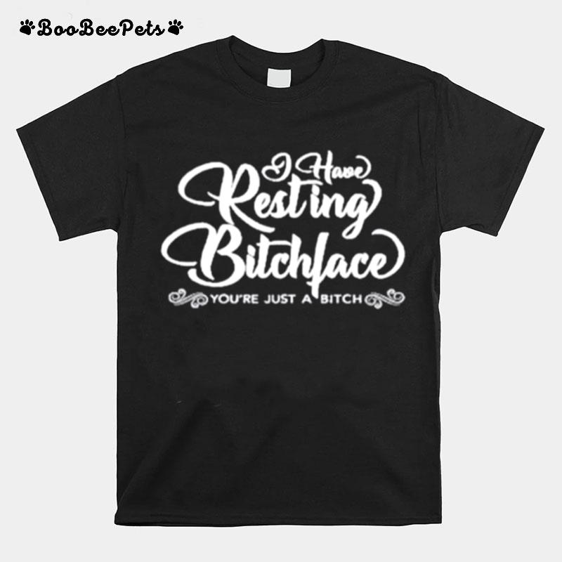 I Hate Resting Bitch Face You Are Just A Bitch T-Shirt