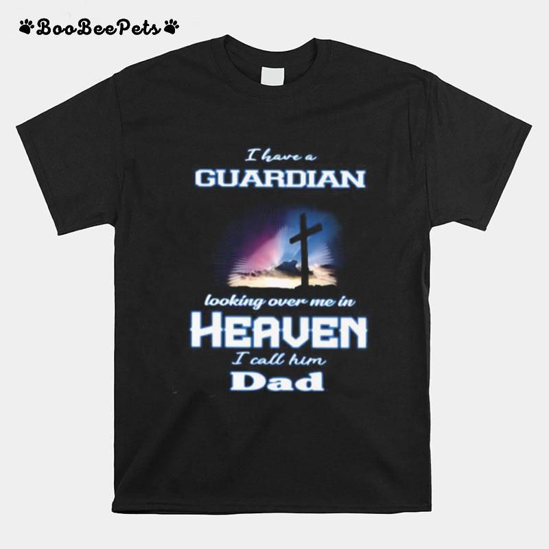 I Have A Guardian Looking Over Me In Heaven I Call Him Dad T-Shirt