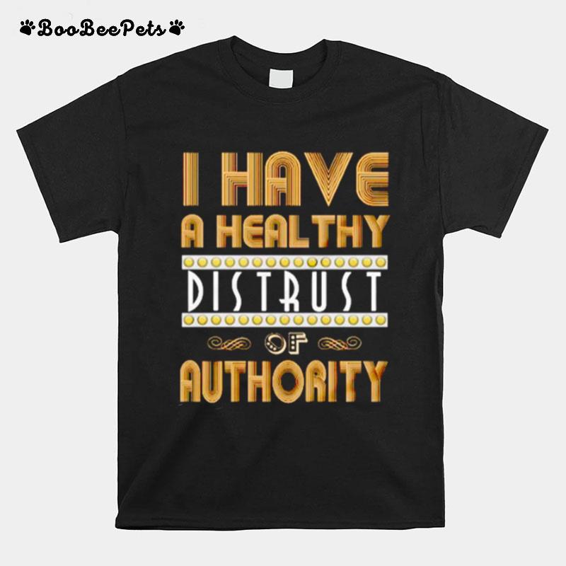 I Have A Healthy Distrust Of Authority T-Shirt