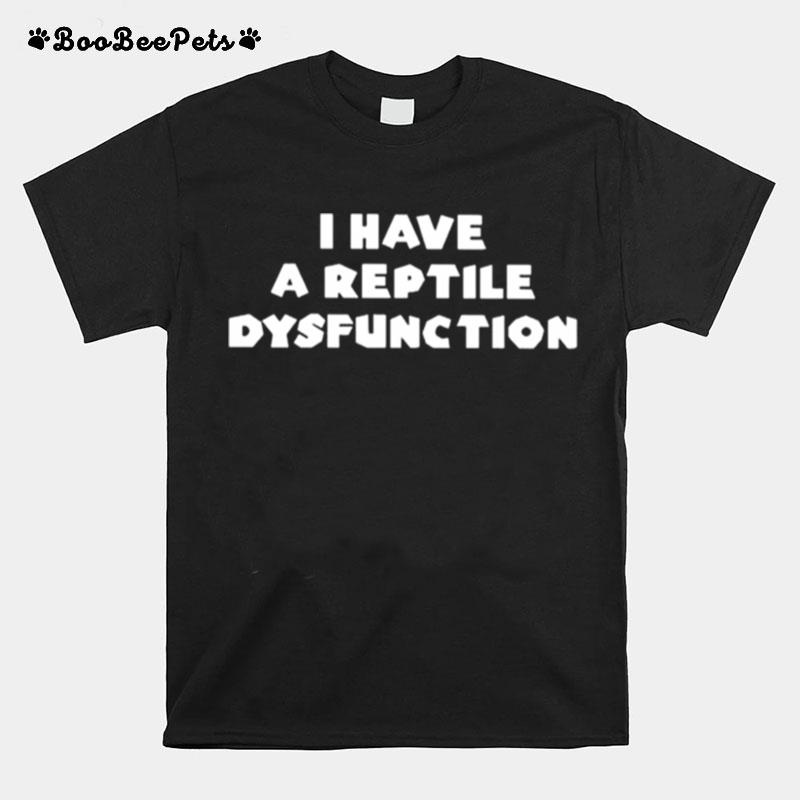 I Have A Reptile Dysfunction T-Shirt