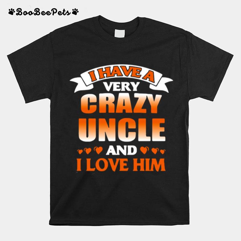 I Have A Very Crazy Uncle And I Love Him T-Shirt