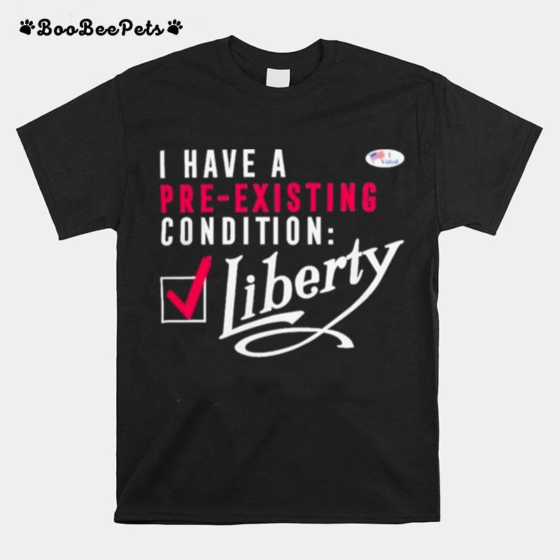 I Have A Voted Pre Existing Condition Liberty T-Shirt