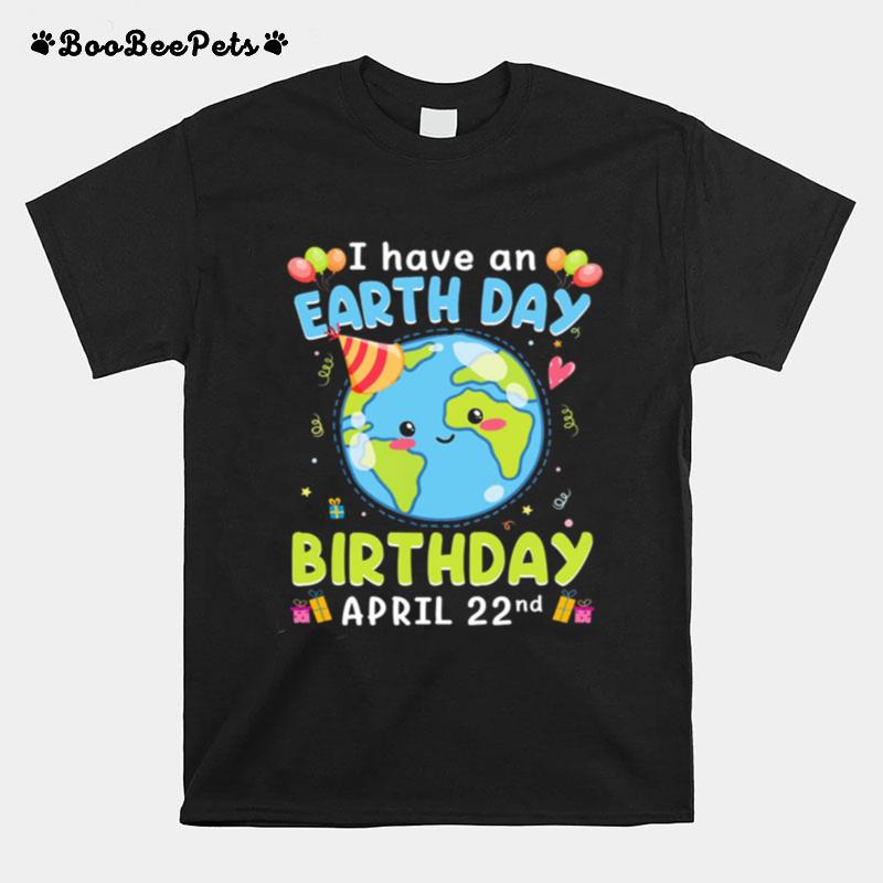 I Have An Earth Day Green Birthday April 22Nd T-Shirt