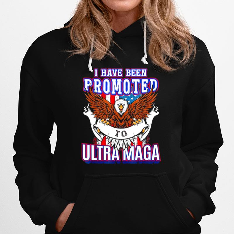 I Have Been Promoted To Ultra Maga Hoodie