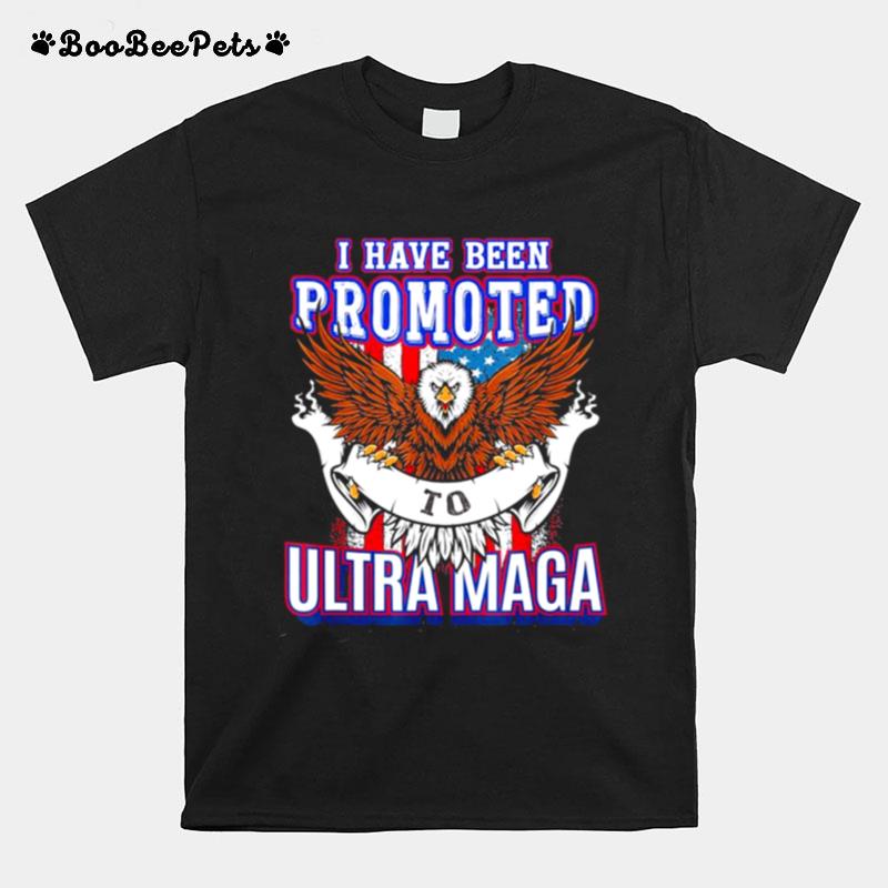 I Have Been Promoted To Ultra Maga T-Shirt