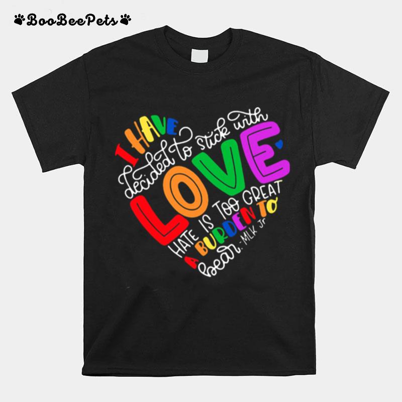 I Have Decided To Stick With Love Hate Is Too Great A Burden To Bear Lgbt Quote T-Shirt