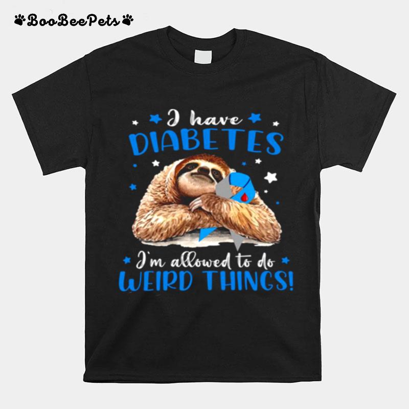 I Have Diabetes Im Allowed To Do Weird Things T-Shirt