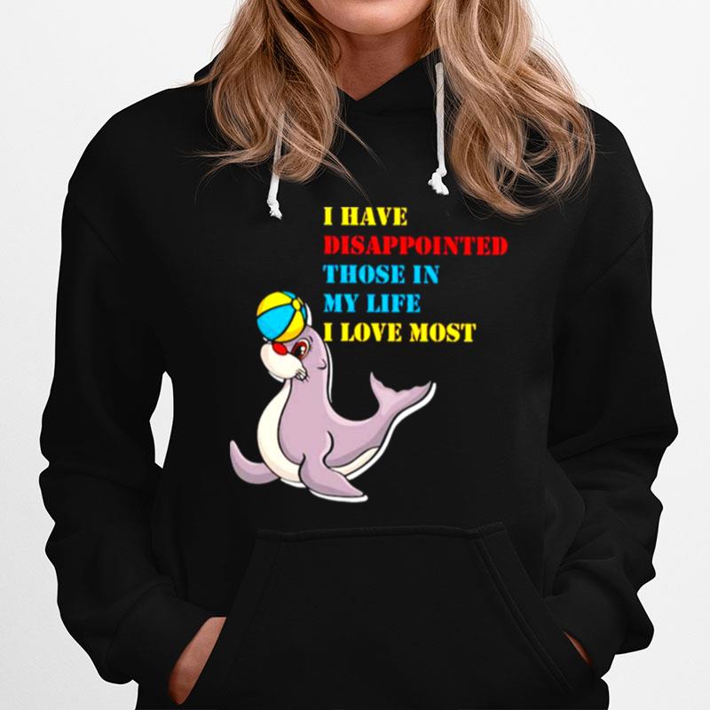 I Have Disappointed Those In My Life I Love Most Hoodie