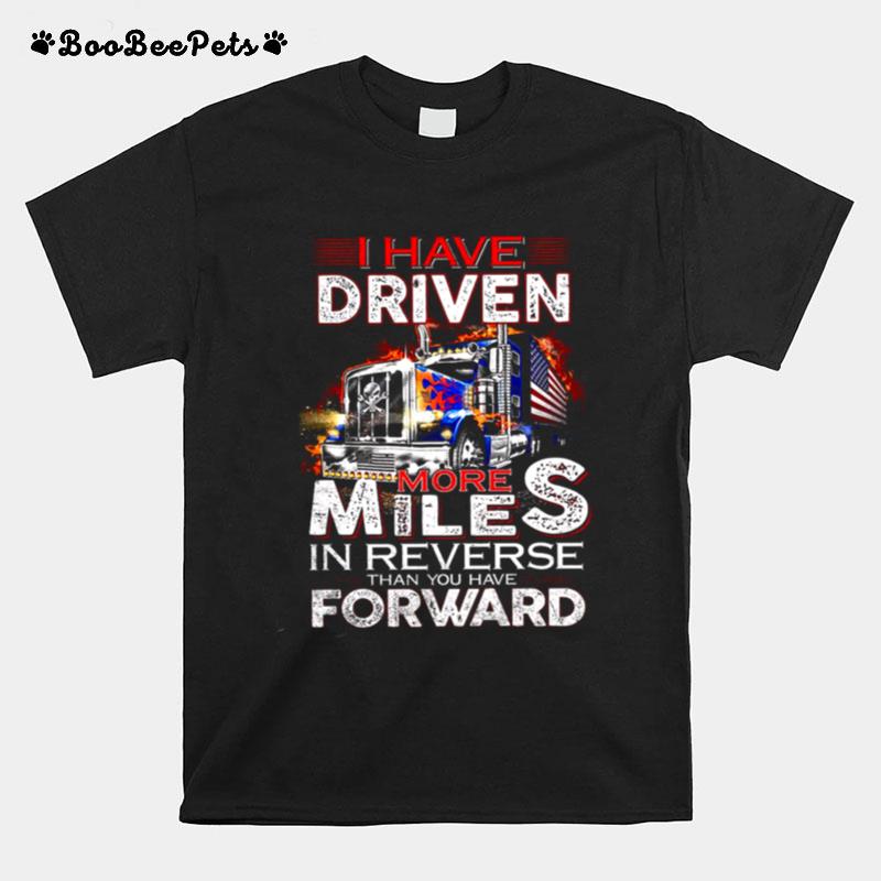 I Have Drive More Miles In Reverse Than You Have Forward T-Shirt