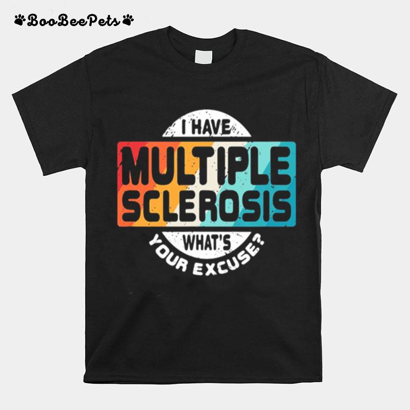 I Have Multiple Sclerosis Whats Your Excuse T-Shirt