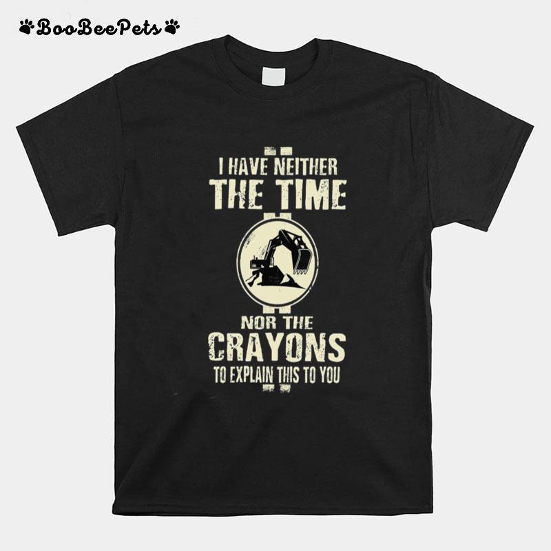 I Have Neither The Time Nor The Crayons To Explain This To You T-Shirt