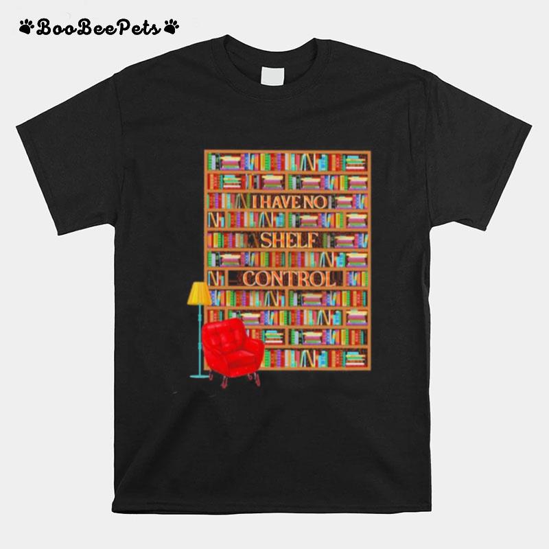 I Have No Shelf Control Bookshelves T-Shirt