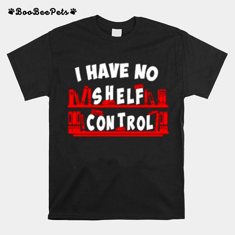 I Have No Shelf Control T-Shirt