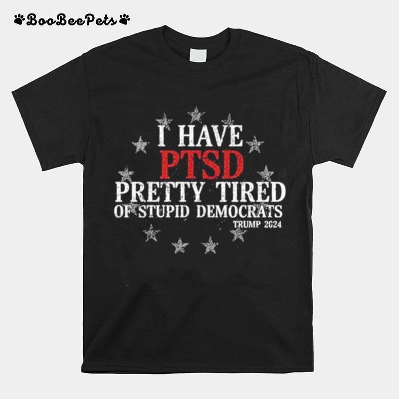I Have Ptsd Pretty Tired Of Stupid Democrats Trump 2024 Vintage T-Shirt