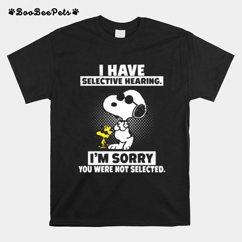 I Have Selective Hearing Im Sorry You Were Not Selected Snoopy T-Shirt