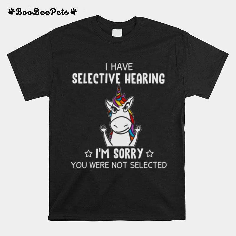 I Have Selective Hearing In Sorry You Were Not Selected T-Shirt