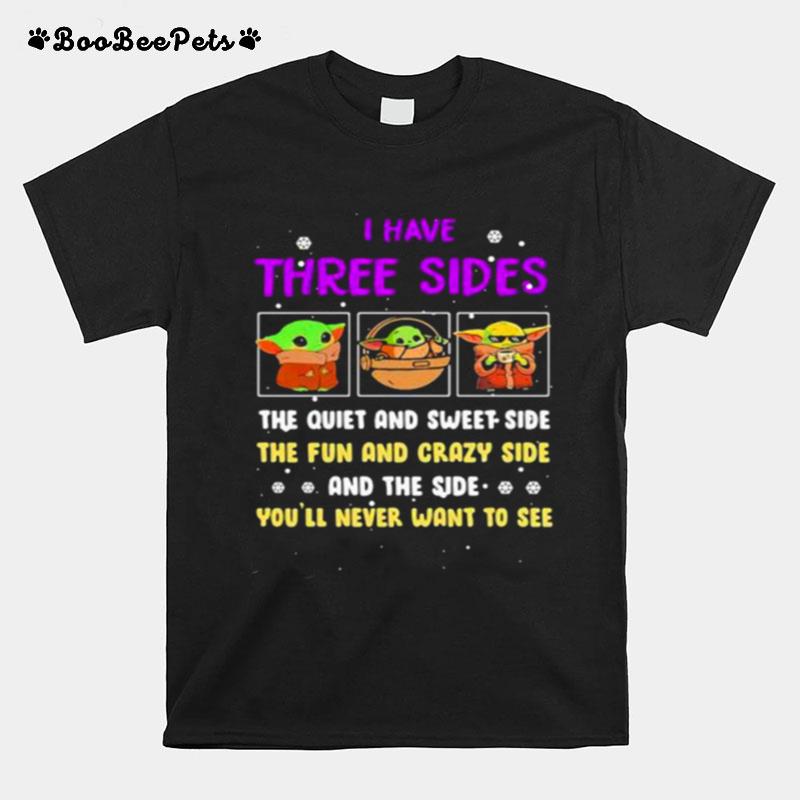 I Have Three Sides The Quiet And Sweet Side The Fun And Crazy Side And The Side Never Want To See Yoda T-Shirt