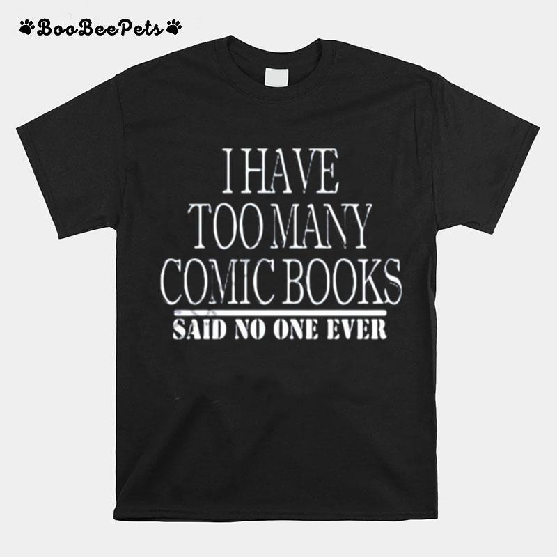 I Have Too Many Comic Books Said No One Ever T-Shirt