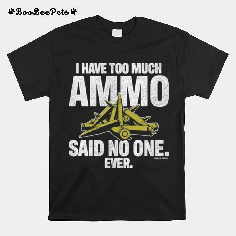 I Have Too Much Ammo Said No One Ever T-Shirt