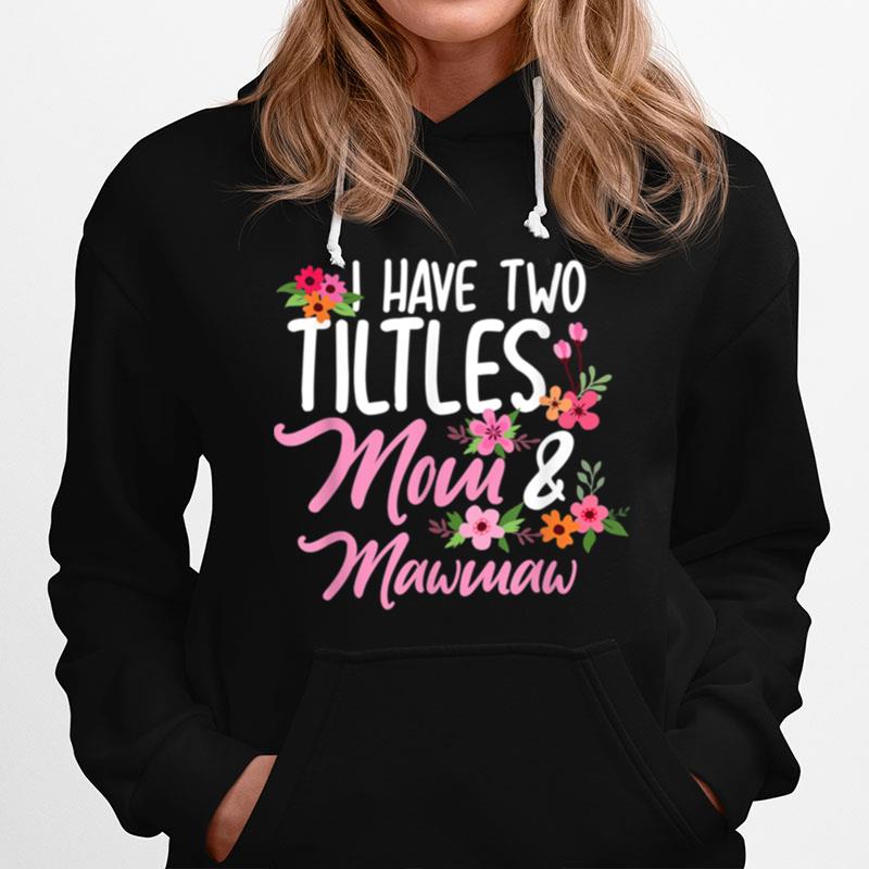 I Have Two Tities Mom And Mawmaw Tshirt Mothers Day Hoodie