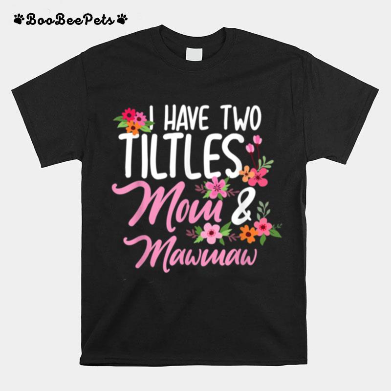 I Have Two Tities Mom And Mawmaw Tshirt Mothers Day T-Shirt
