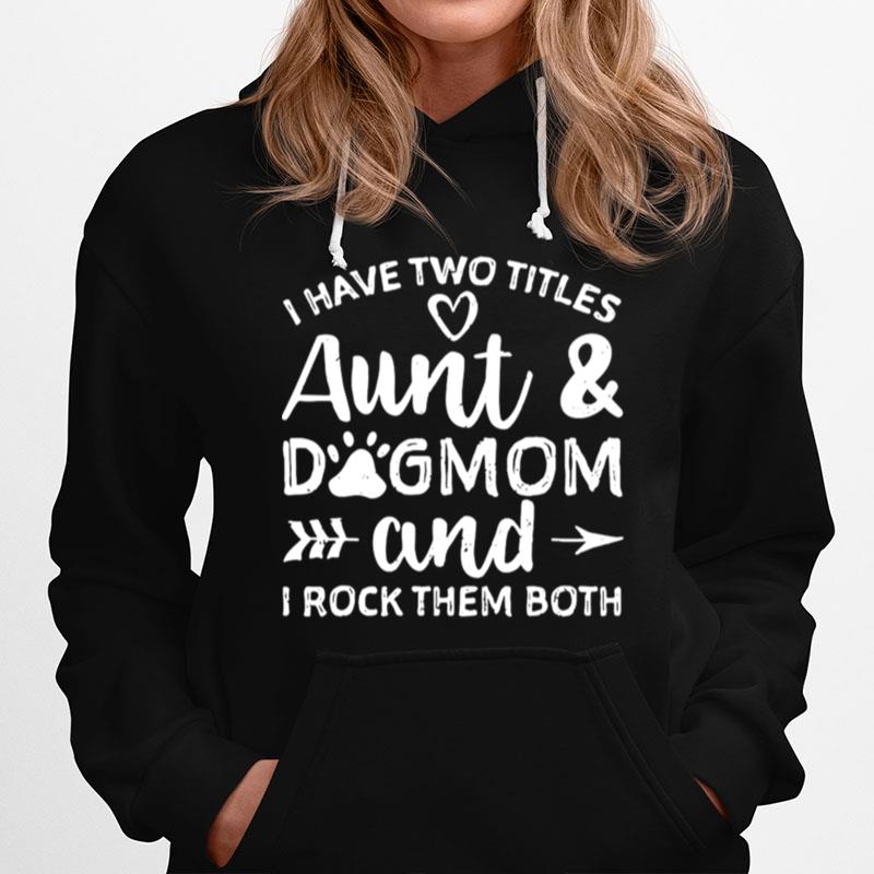 I Have Two Titles Aunt And Dogmom And I Rock Them Both Hoodie