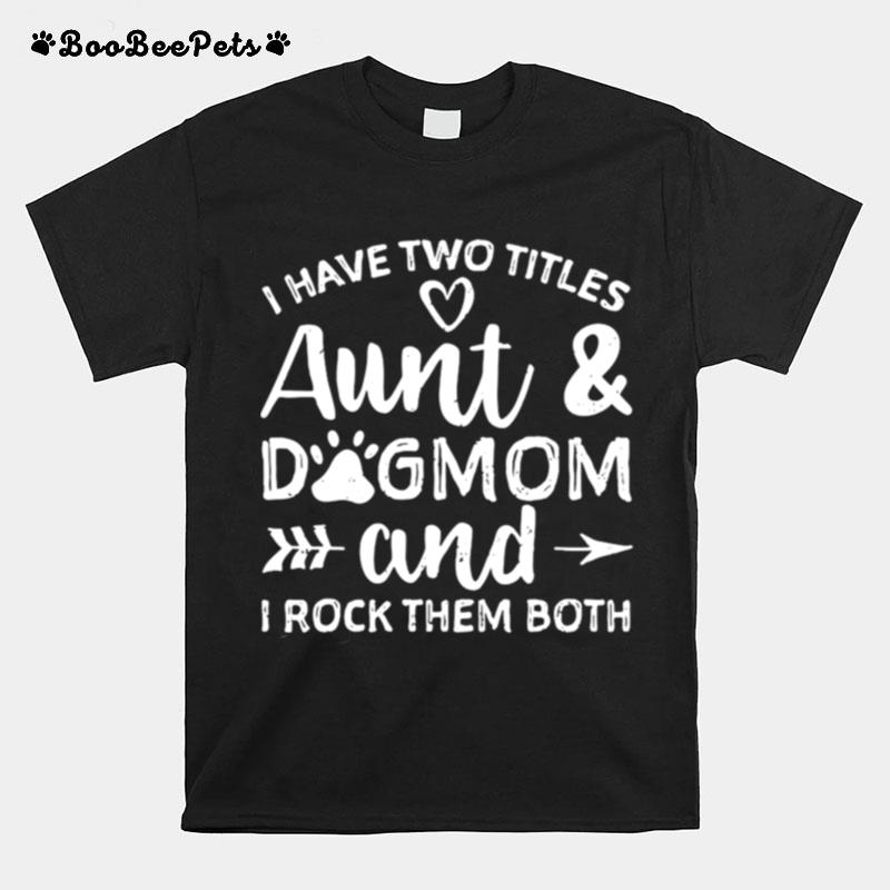 I Have Two Titles Aunt And Dogmom And I Rock Them Both T-Shirt