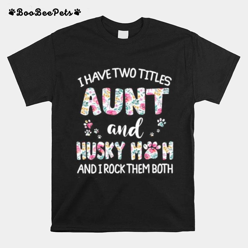 I Have Two Titles Aunt And Husky Mom And I Rock Them Both T-Shirt