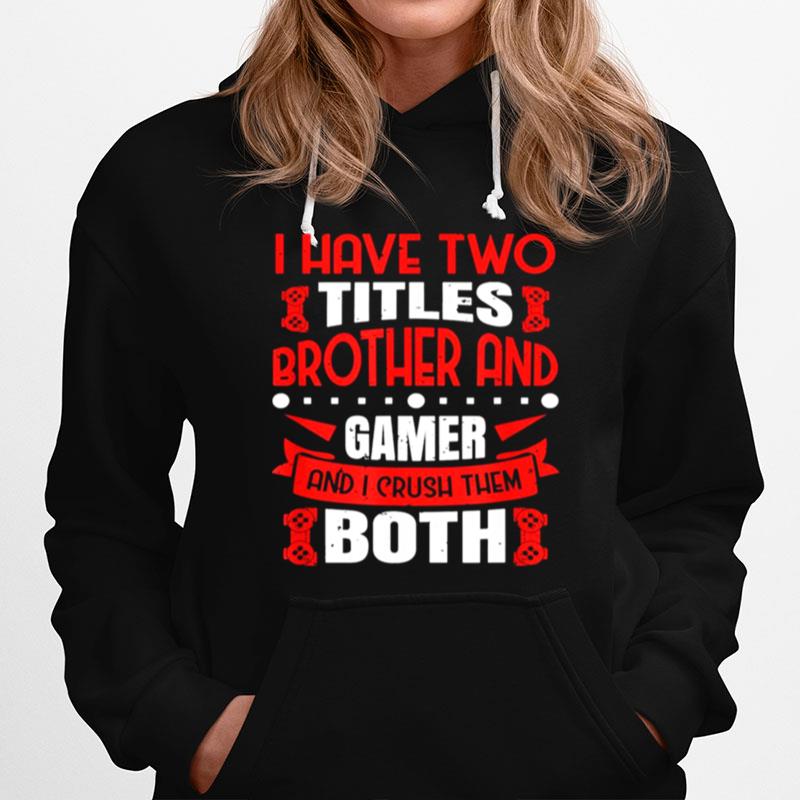 I Have Two Titles Brother And Gamer And I Crush Them Both Tee Hoodie