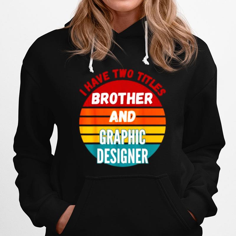 I Have Two Titles Brother And Graphic Designer Vintage Hoodie