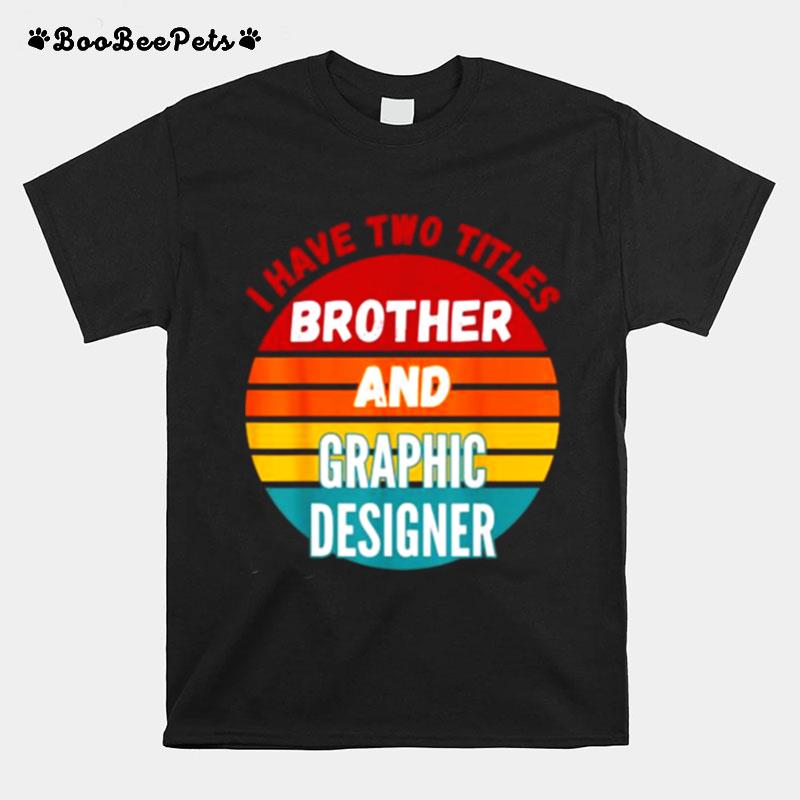 I Have Two Titles Brother And Graphic Designer Vintage T-Shirt