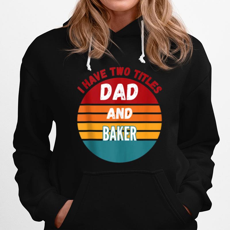 I Have Two Titles Dad And Baker Hoodie