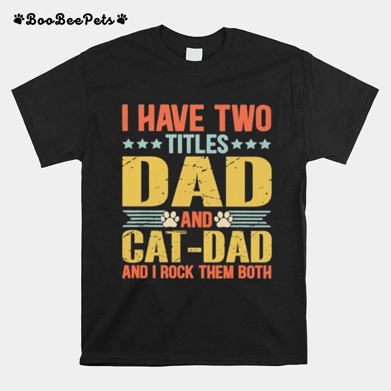 I Have Two Titles Dad And Cat Dad And I Rock Them Both T-Shirt