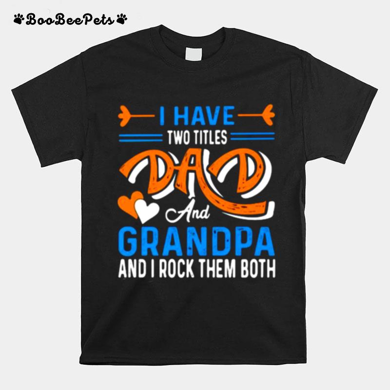 I Have Two Titles Dad And Grandpa And I Rock Them Both T-Shirt